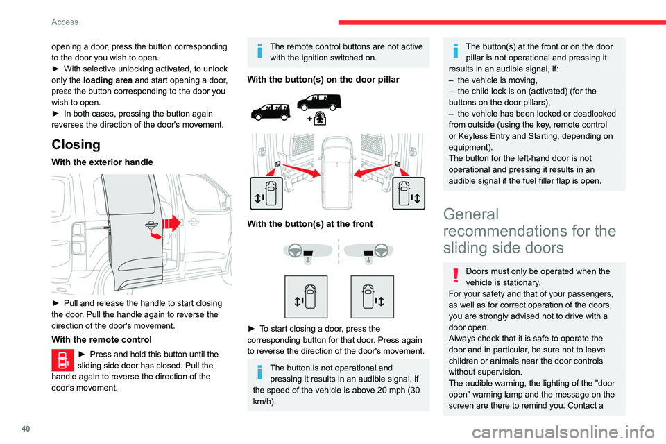 CITROEN DISPATCH SPACETOURER DAG 2021  Handbook (in English) 40
Access
opening a door, press the button corresponding 
to the door you wish to open.
► 
With selective unlocking activated, to unlock 
only the 

loading area and start opening a door, 
press the