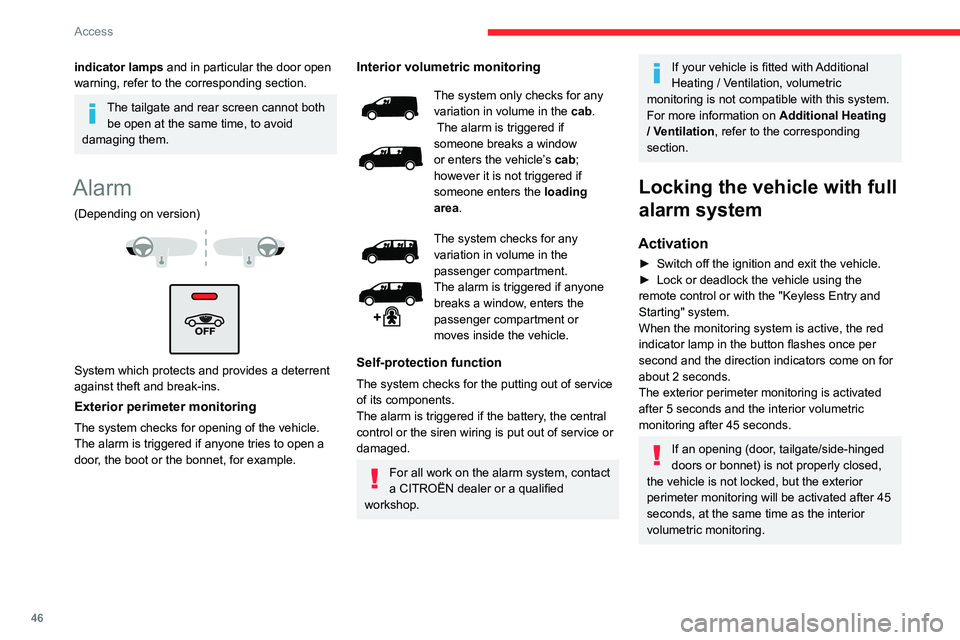 CITROEN DISPATCH SPACETOURER DAG 2021  Handbook (in English) 46
Access
Deactivation
► Press the remote control unlocking 
button.
or
►  Unlock the vehicle with the Keyless Entry and 
Starting system.
The monitoring system is deactivated: the 
indicator lamp