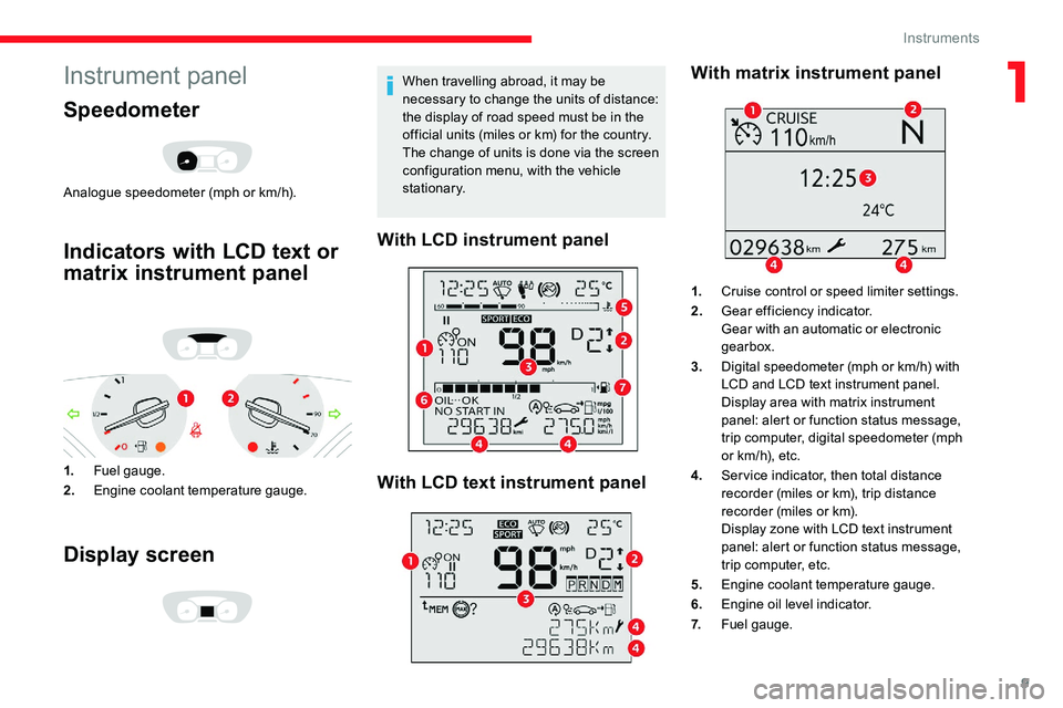 CITROEN DISPATCH SPACETOURER DAG 2020  Handbook (in English) 9
Instrument panel
Speedometer
Analogue speedometer (mph or km/h).
Indicators with LCD text or 
matrix instrument panel
1.Fuel gauge.
2. Engine coolant temperature gauge.
Display screen
When travellin