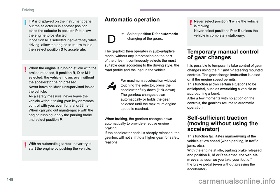 CITROEN DISPATCH SPACETOURER 2020  Handbook (in English) 148
If P is displayed on the instrument panel 
but the selector is in another position, 
place the selector in position P to allow 
the engine to be started.
If position N is selected inadvertently wh