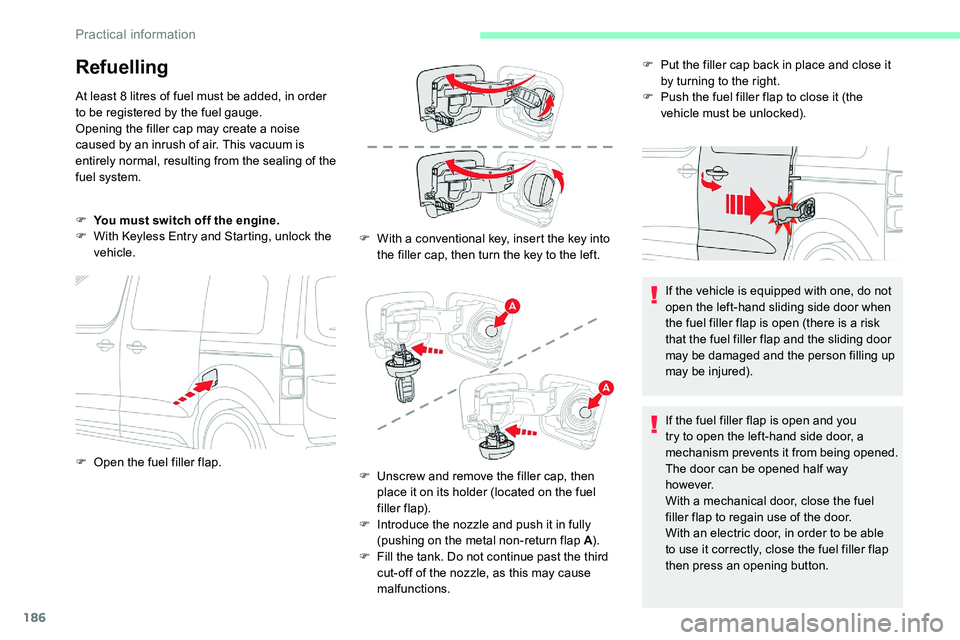 CITROEN DISPATCH SPACETOURER DAG 2020  Handbook (in English) 186
Refuelling
At least 8 litres of fuel must be added, in order 
t o be registered by the fuel gauge.
Opening the filler cap may create a noise 
caused by an inrush of air. This vacuum is 
entirely n