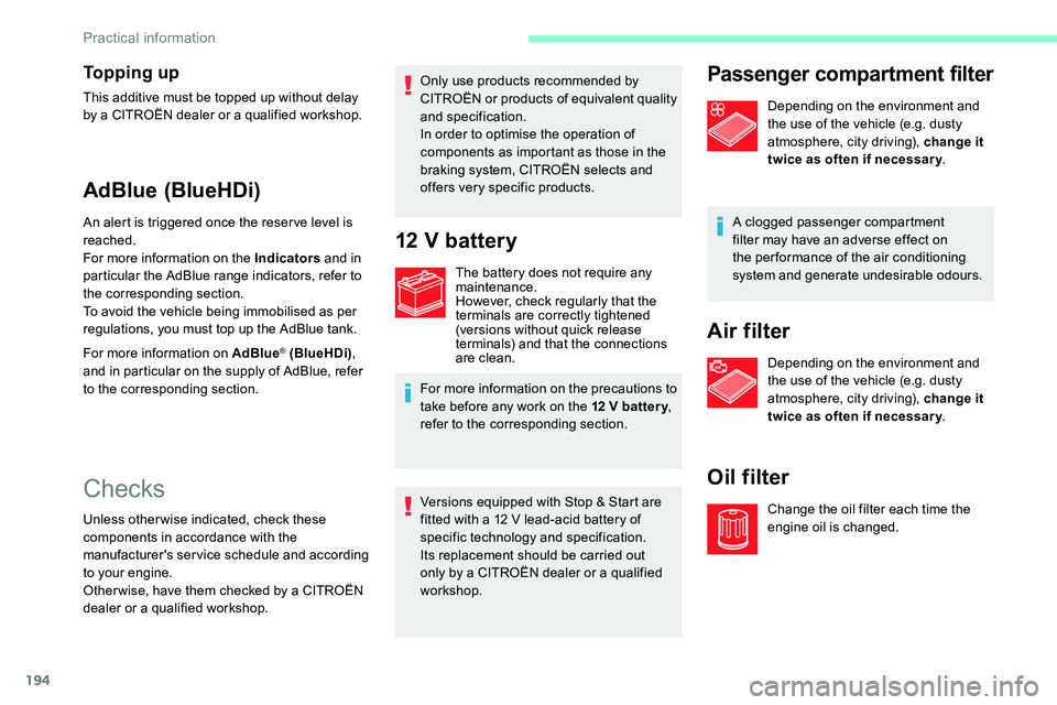 CITROEN DISPATCH SPACETOURER DAG 2020  Handbook (in English) 194
To p p i n g  u p
This additive must be topped up without delay 
by a CITROËN dealer or a qualified workshop.
AdBlue (BlueHDi)
An alert is triggered once the reser ve level is 
reached.
For more 