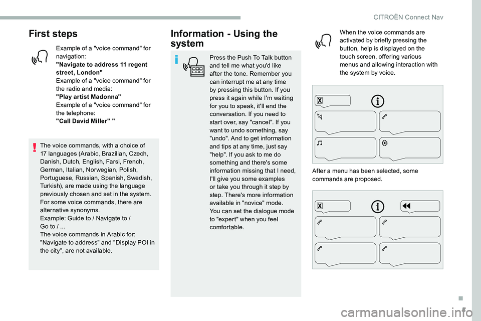 CITROEN DISPATCH SPACETOURER 2020 Handbook (in English) 5
First steps
Example of a "voice command" for
navigation:
"Navigate to address 11 regent
street, London"
Example of a "voice command" for
the radio and media:
"Play ar CITROEN DISPATCH SPACETOURER 2020 Handbook (in English) 5
First steps
Example of a "voice command" for
navigation:
"Navigate to address 11 regent
street, London"
Example of a "voice command" for
the radio and media:
"Play ar
