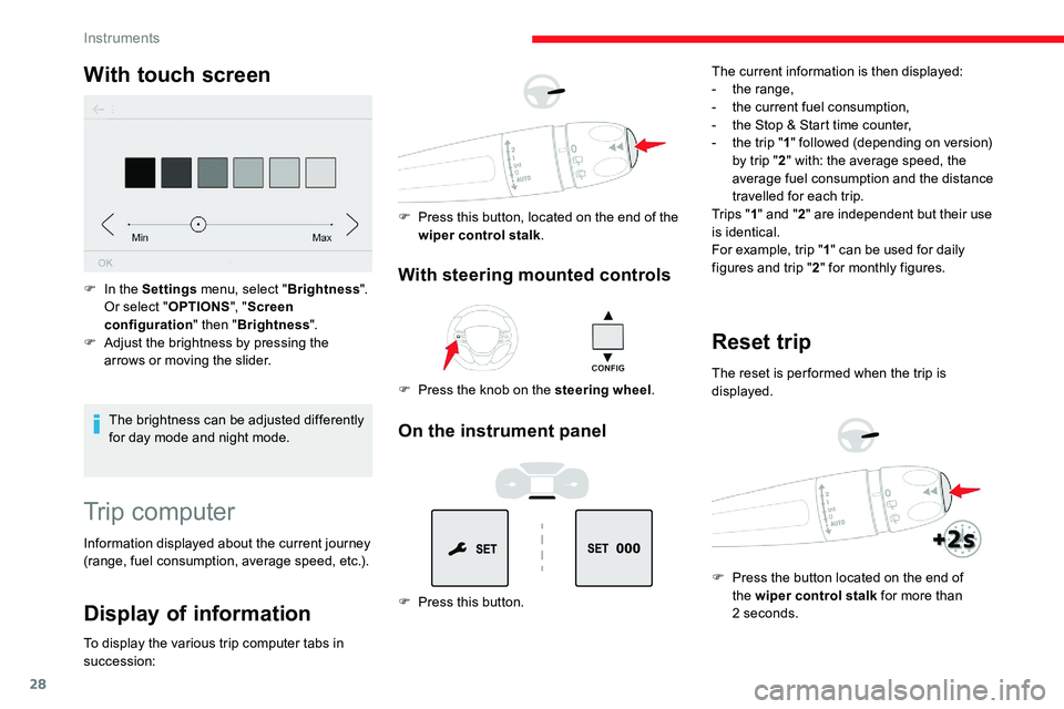 CITROEN DISPATCH SPACETOURER DAG 2020  Handbook (in English) 28
With touch screen
The brightness can be adjusted differently 
for day mode and night mode.
F
 
I

n the Settings
 menu, select " Brightness".
Or select " OPTIONS", "Screen 
conf