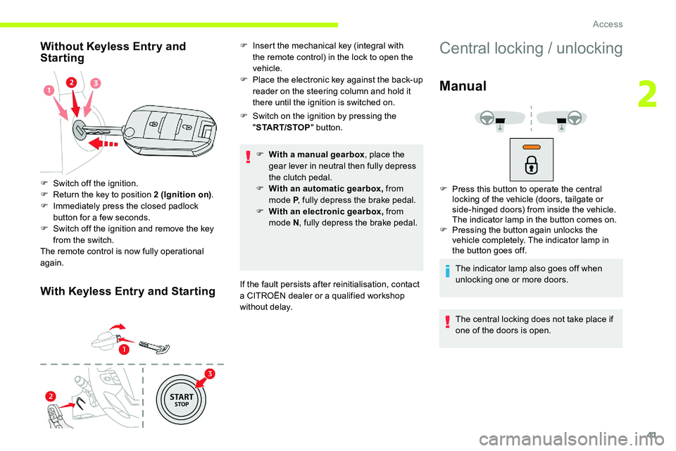 CITROEN DISPATCH SPACETOURER DAG 2020  Handbook (in English) 41
Without Keyless Entry and 
Starting
With Keyless Entry and Starting
F Switch on the ignition by pressing the "START/STOP " button.
F
 
W
 ith a manual gearbox , place the 
gear lever in neu