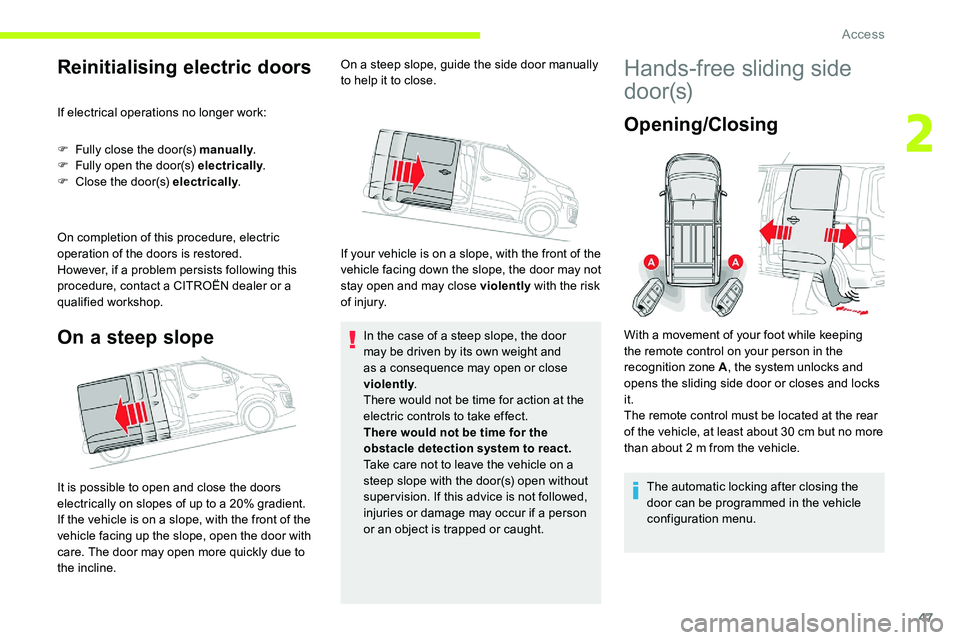 CITROEN DISPATCH SPACETOURER DAG 2020  Handbook (in English) 47
Reinitialising electric doors
If electrical operations no longer work:
F 
F
 ully close the door(s) manually .
F
 
F
 ully open the door(s) electrically .
F
 
C
 lose the door(s) electrically .
On 