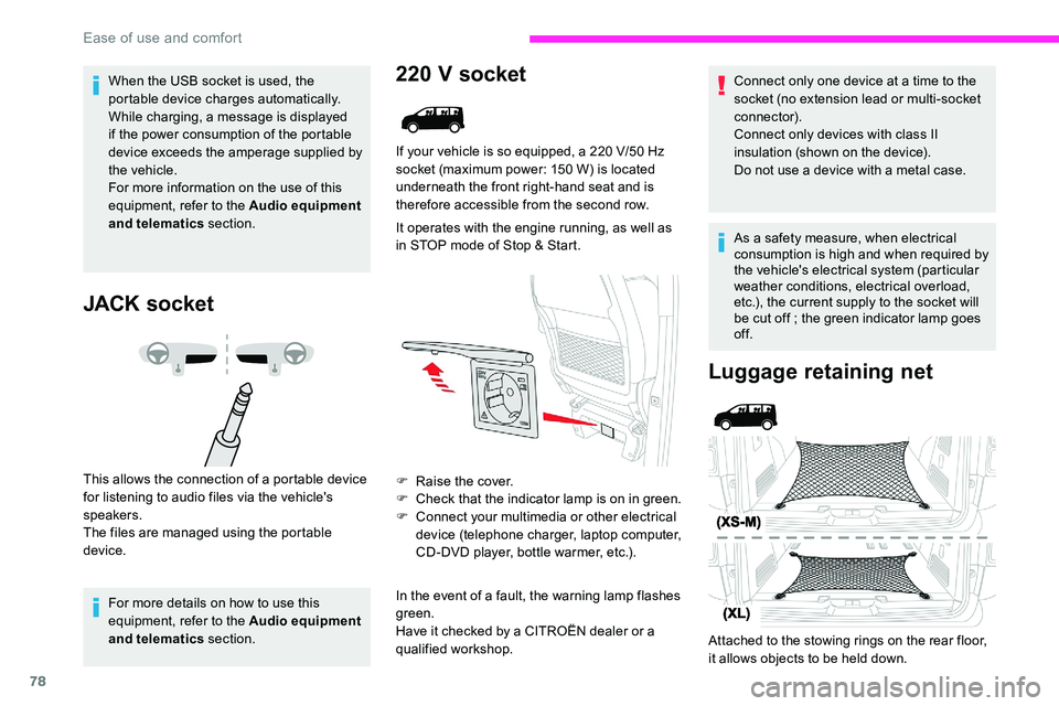 CITROEN DISPATCH SPACETOURER DAG 2020  Handbook (in English) 78
When the USB socket is used, the 
portable device charges automatically.
While charging, a message is displayed 
if the power consumption of the portable 
device exceeds the amperage supplied by 
t