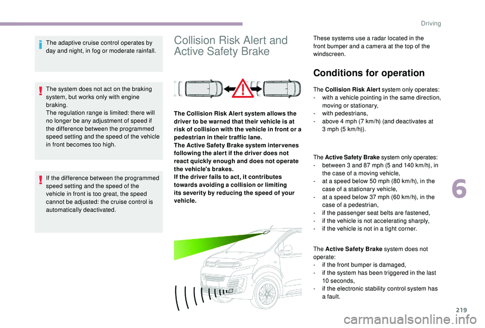 CITROEN DISPATCH SPACETOURER DAG 2018 Handbook (in English) 219
The adaptive cruise control operates by
day and night, in fog or moderate rainfall.
The system does not act on the braking
system, but works only with engine
braking.
The regulation range is li CITROEN DISPATCH SPACETOURER DAG 2018 Handbook (in English) 219
The adaptive cruise control operates by
day and night, in fog or moderate rainfall.
The system does not act on the braking
system, but works only with engine
braking.
The regulation range is li