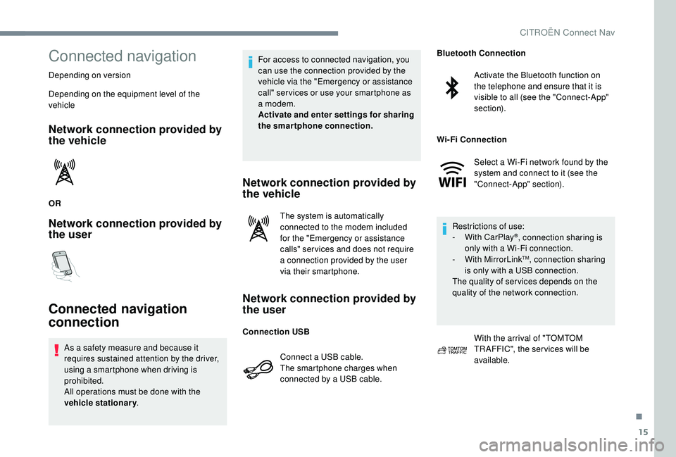 CITROEN DISPATCH SPACETOURER DAG 2018 Handbook (in English) 15
Connected navigation
Depending on version
Depending on the equipment level of the
vehicle
Network connection provided by
the vehicle
OR
Network connection provided by
the user
Connected navigati CITROEN DISPATCH SPACETOURER DAG 2018 Handbook (in English) 15
Connected navigation
Depending on version
Depending on the equipment level of the
vehicle
Network connection provided by
the vehicle
OR
Network connection provided by
the user
Connected navigati
