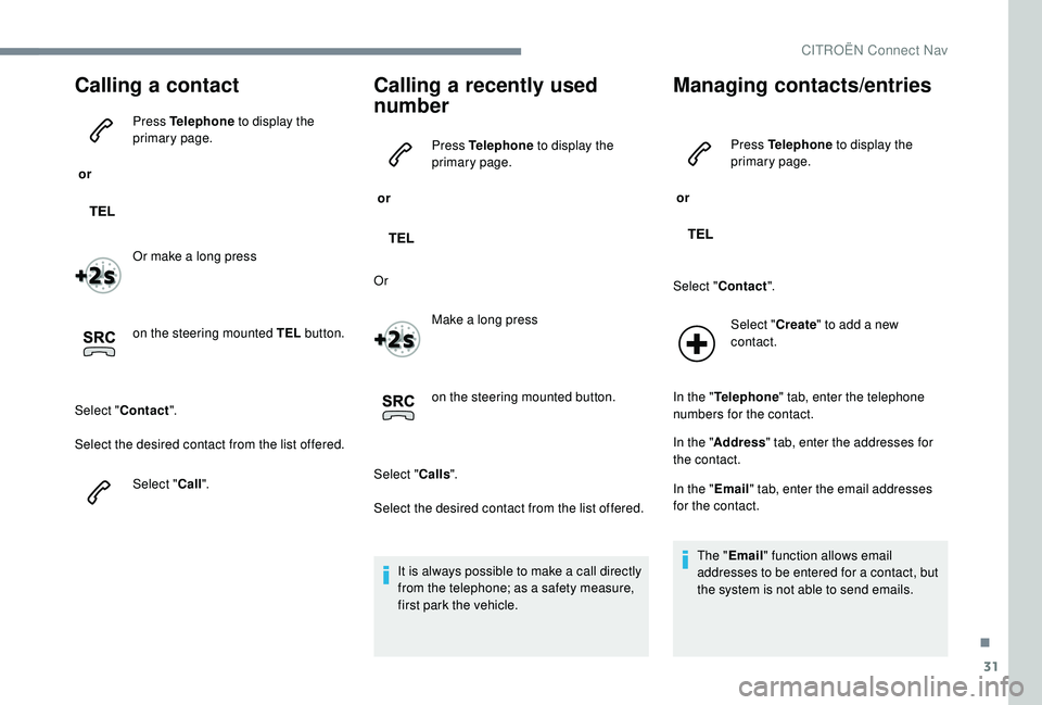 CITROEN DISPATCH SPACETOURER 2018 Handbook (in English) 31
Calling a contact
or Press Telephone
to display the
primary page.
Or make a long press
on the steering mounted TEL button.
Select " Contact ".
Select the desired contact from the list o CITROEN DISPATCH SPACETOURER 2018 Handbook (in English) 31
Calling a contact
or Press Telephone
to display the
primary page.
Or make a long press
on the steering mounted TEL button.
Select " Contact ".
Select the desired contact from the list o