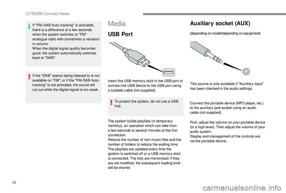 CITROEN DISPATCH SPACETOURER DAG 2018 Handbook (in English) 10
Media
USB Por t
Insert the USB memory stick in the USB port or
connect the USB device to the USB port using
a suitable cable (not supplied).To protect the system, do not use a USB
hub.
The syste CITROEN DISPATCH SPACETOURER DAG 2018 Handbook (in English) 10
Media
USB Por t
Insert the USB memory stick in the USB port or
connect the USB device to the USB port using
a suitable cable (not supplied).To protect the system, do not use a USB
hub.
The syste