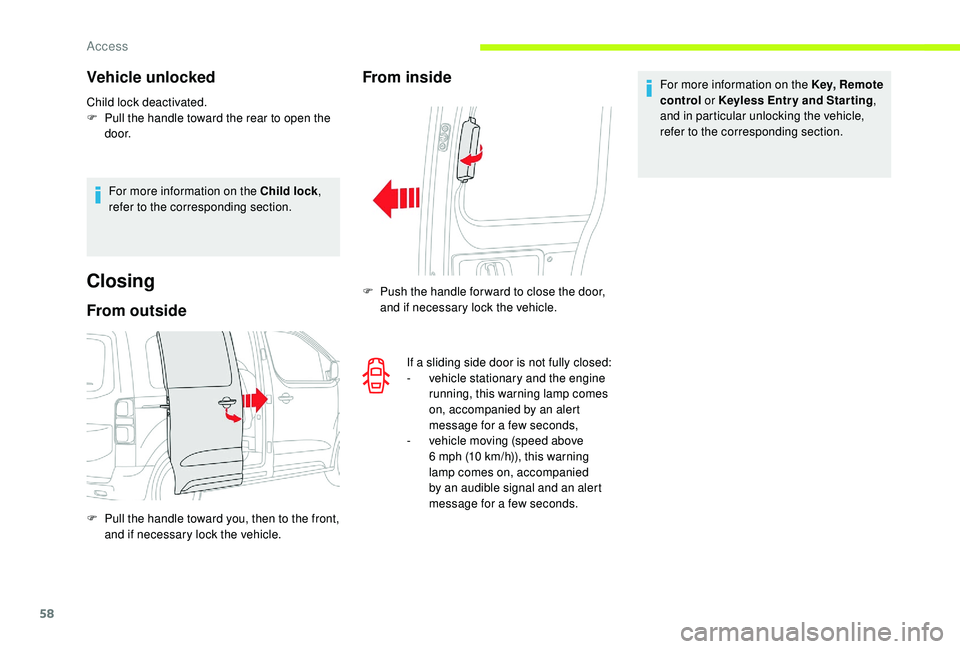 CITROEN DISPATCH SPACETOURER 2018  Handbook (in English) 58
Vehicle unlocked
Child lock deactivated.
F P ull the handle toward the rear to open the 
d o o r.
For more information on the Child lock , 
refer to the corresponding section.
Closing
From outside
