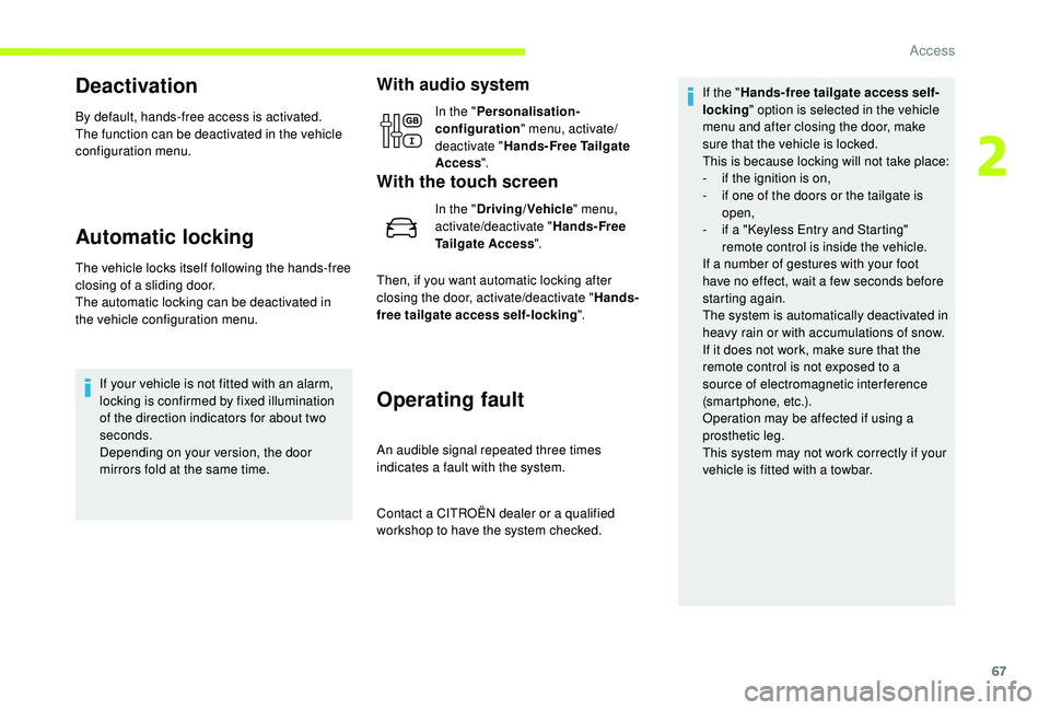 CITROEN DISPATCH SPACETOURER 2018  Handbook (in English) 67
Deactivation
By default, hands-free access is activated.
The function can be deactivated in the vehicle 
configuration menu.
Automatic locking
The vehicle locks itself following the hands-free 
clo