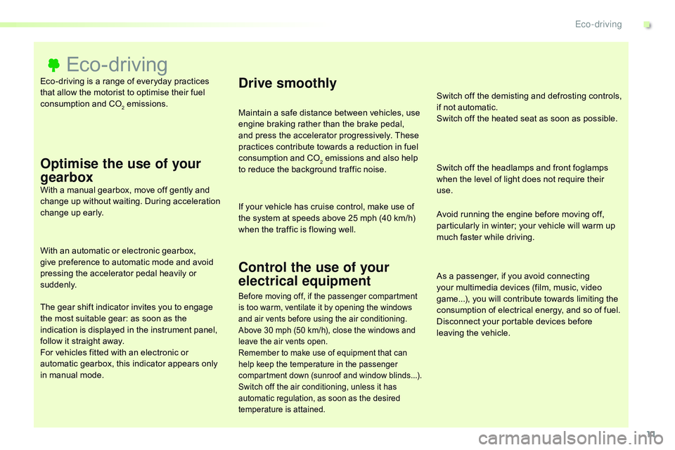 CITROEN DISPATCH SPACETOURER 2017  Handbook (in English) 11
Eco-driving is a range of everyday practices 
that allow the motorist to optimise their fuel 
consumption and CO
2 emissions.
Eco-driving
Optimise the use of your 
gearbox
With a manual gearbox, mo