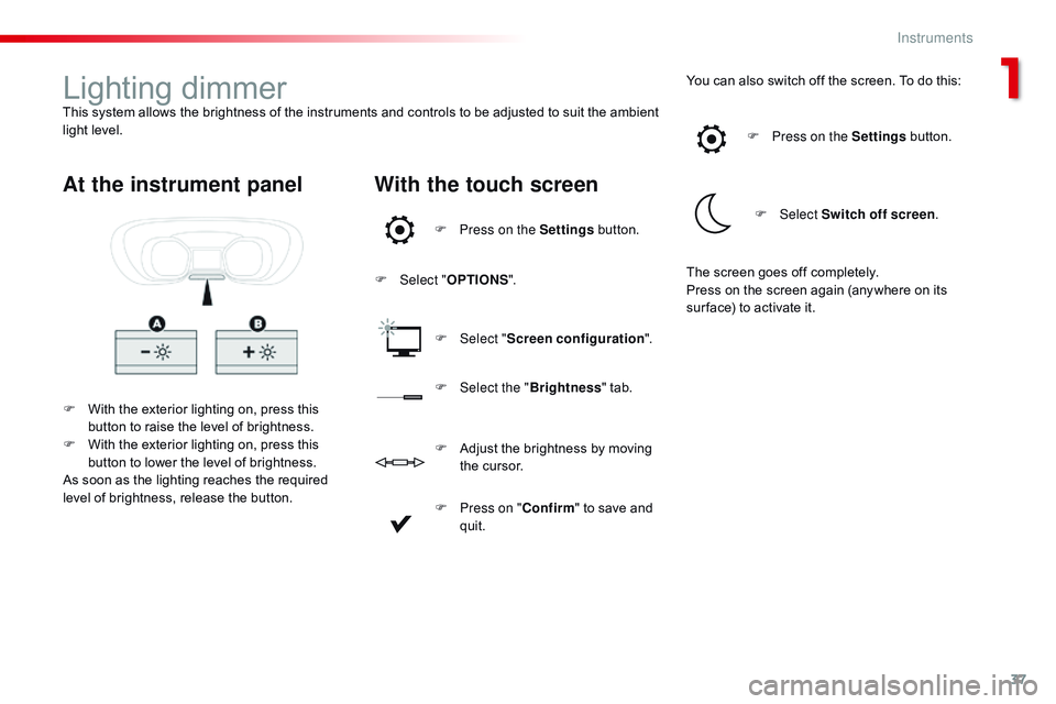 CITROEN DISPATCH SPACETOURER 2017 Handbook (in English) 37
Lighting dimmerThis system allows the brightness of the instruments and controls to be adjusted to suit the ambient
light level.F
W
ith the exterior lighting on, press this
button to raise the CITROEN DISPATCH SPACETOURER 2017 Handbook (in English) 37
Lighting dimmerThis system allows the brightness of the instruments and controls to be adjusted to suit the ambient
light level.F
W
ith the exterior lighting on, press this
button to raise the