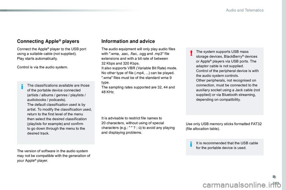 CITROEN DISPATCH SPACETOURER 2017 Handbook (in English) 389
Connecting Apple® players
Connect the Apple® player to the USB port
using a suitable cable (not supplied).
Play starts automatically.
Control is via the audio system.
The classifications availa CITROEN DISPATCH SPACETOURER 2017 Handbook (in English) 389
Connecting Apple® players
Connect the Apple® player to the USB port
using a suitable cable (not supplied).
Play starts automatically.
Control is via the audio system.
The classifications availa