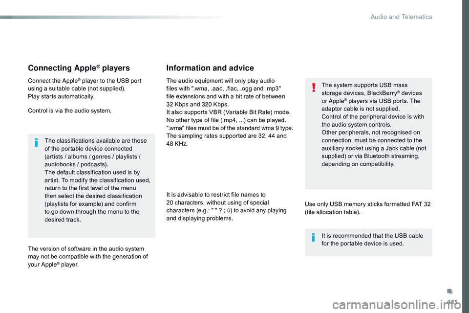 CITROEN DISPATCH SPACETOURER 2017 Handbook (in English) 445
Connecting Apple® players
Connect the Apple® player to the USB port
using a suitable cable (not supplied).
Play starts automatically.
Control is via the audio system.
The classifications availa CITROEN DISPATCH SPACETOURER 2017 Handbook (in English) 445
Connecting Apple® players
Connect the Apple® player to the USB port
using a suitable cable (not supplied).
Play starts automatically.
Control is via the audio system.
The classifications availa