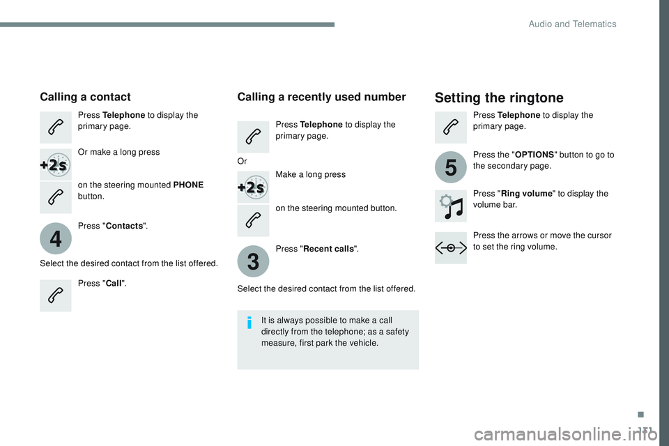 CITROEN DISPATCH SPACETOURER 2017 Handbook (in English) 131
4
3
5
Transversal-Citroen_en_Chap02_RCC-2-2-0_ed01-2016
on the steering mounted button.
Calling a contactSetting the ringtone
Press Telephone to display the
primary page.
Or make a long press
on CITROEN DISPATCH SPACETOURER 2017 Handbook (in English) 131
4
3
5
Transversal-Citroen_en_Chap02_RCC-2-2-0_ed01-2016
on the steering mounted button.
Calling a contactSetting the ringtone
Press Telephone to display the
primary page.
Or make a long press
on