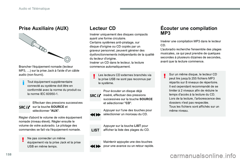 CITROEN DISPATCH SPACETOURER 2017 Handbook (in English) 158
Prise Auxiliaire (AUX)
Brancher l'équipement nomade (lecteur
MP3, …) sur la prise Jack à l'aide d'un câble
audio (non fourni).Effectuer des pressions successives
sur la touche CITROEN DISPATCH SPACETOURER 2017 Handbook (in English) 158
Prise Auxiliaire (AUX)
Brancher l'équipement nomade (lecteur
MP3, …) sur la prise Jack à l'aide d'un câble
audio (non fourni).Effectuer des pressions successives
sur la touche