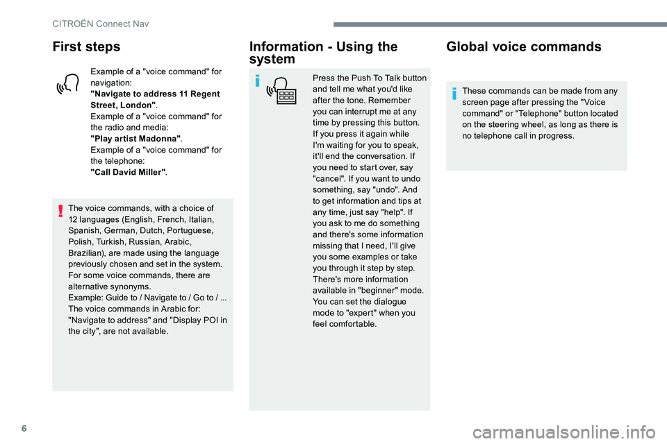 CITROEN DISPATCH SPACETOURER 2017 Handbook (in English) 6
First steps
Example of a "voice command" for
navigation:
"Navigate to address 11 Regent
Street, London".
Example of a "voice command" for
the radio and media:
"Play ar CITROEN DISPATCH SPACETOURER 2017 Handbook (in English) 6
First steps
Example of a "voice command" for
navigation:
"Navigate to address 11 Regent
Street, London".
Example of a "voice command" for
the radio and media:
"Play ar