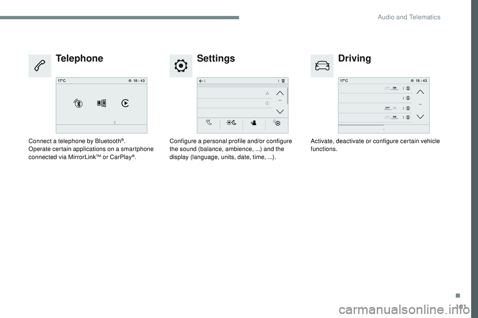 CITROEN DISPATCH SPACETOURER 2017 Handbook (in English) 101
Transversal-Citroen_en_Chap02_RCC-2-2-0_ed01-2016
SettingsDriving
Telephone
Configure a personal profile and/or configure
the sound (balance, ambience,
...) and the
display (language, units, d CITROEN DISPATCH SPACETOURER 2017 Handbook (in English) 101
Transversal-Citroen_en_Chap02_RCC-2-2-0_ed01-2016
SettingsDriving
Telephone
Configure a personal profile and/or configure
the sound (balance, ambience,
...) and the
display (language, units, d