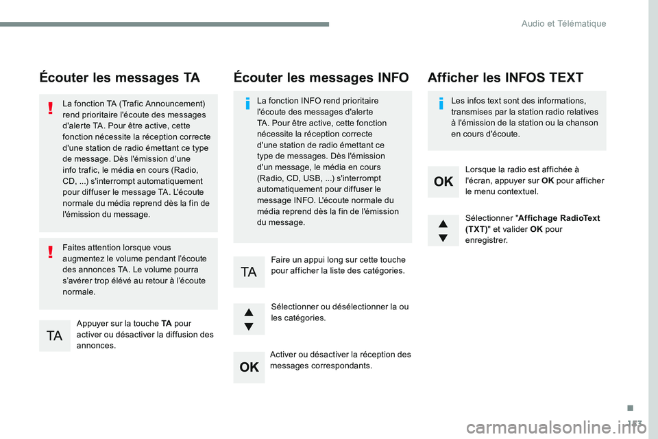CITROEN DISPATCH SPACETOURER 2017 Handbook (in English) 153
Écouter les messages TA
Appuyer sur la touche TA pour
activer ou désactiver la diffusion des
annonces.
La fonction TA (Trafic Announcement)
rend prioritaire l'écoute des messages
d' CITROEN DISPATCH SPACETOURER 2017 Handbook (in English) 153
Écouter les messages TA
Appuyer sur la touche TA pour
activer ou désactiver la diffusion des
annonces.
La fonction TA (Trafic Announcement)
rend prioritaire l'écoute des messages
d'