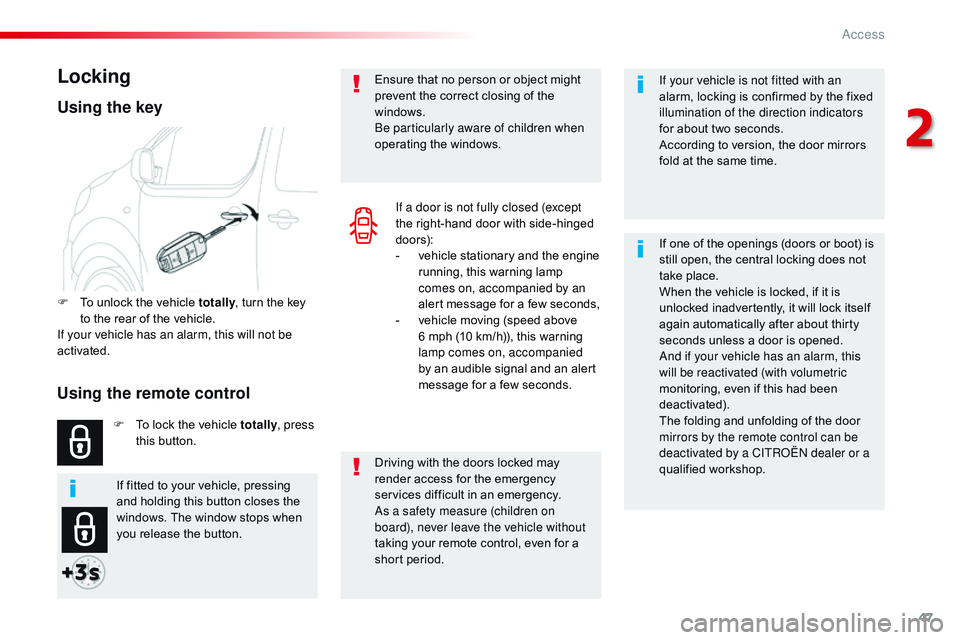 CITROEN DISPATCH SPACETOURER DAG 2017  Handbook (in English) 47
Spacetourer-VP_en_Chap02_ouvertures_ed01-2016
If your vehicle is not fitted with an 
alarm, locking is confirmed by the fixed 
illumination of the direction indicators 
for about two seconds.
Accor