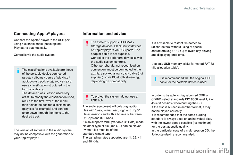 CITROEN DISPATCH SPACETOURER DAG 2017 Handbook (in English) 117
Transversal-Citroen_en_Chap02_RCC-2-2-0_ed01-2016
Connecting Apple® players
Connect the Apple® player to the USB port
using a suitable cable (not supplied).
Play starts automatically.
Control i CITROEN DISPATCH SPACETOURER DAG 2017 Handbook (in English) 117
Transversal-Citroen_en_Chap02_RCC-2-2-0_ed01-2016
Connecting Apple® players
Connect the Apple® player to the USB port
using a suitable cable (not supplied).
Play starts automatically.
Control i