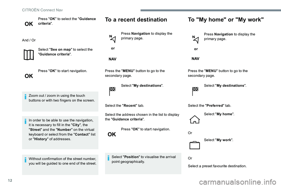 CITROEN DISPATCH SPACETOURER DAG 2017 Handbook (in English) 12
Press "OK" to select the " Guidance
criteria ".
And / Or Select "See on map " to select the
" Guidance criteria ".
Press " OK" to start navigation.
Zoom ou CITROEN DISPATCH SPACETOURER DAG 2017 Handbook (in English) 12
Press "OK" to select the " Guidance
criteria ".
And / Or Select "See on map " to select the
" Guidance criteria ".
Press " OK" to start navigation.
Zoom ou