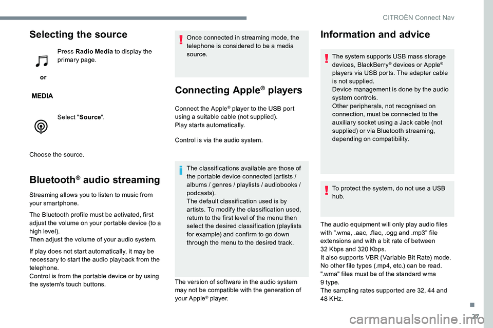 CITROEN DISPATCH SPACETOURER DAG 2017 Handbook (in English) 27
Selecting the source
or Press Radio Media
to display the
primary page.
Select " Source".
Choose the source.
Bluetooth® audio streaming
Streaming allows you to listen to music from
your CITROEN DISPATCH SPACETOURER DAG 2017 Handbook (in English) 27
Selecting the source
or Press Radio Media
to display the
primary page.
Select " Source".
Choose the source.
Bluetooth® audio streaming
Streaming allows you to listen to music from
your