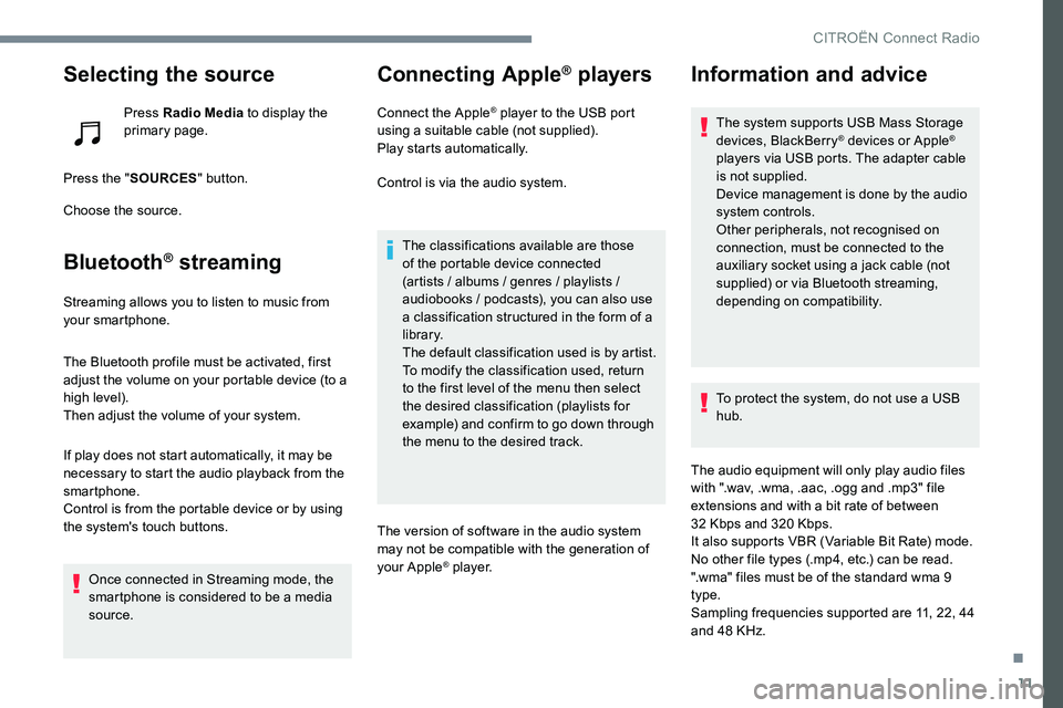 CITROEN DISPATCH SPACETOURER DAG 2017 Handbook (in English) 11
Selecting the source
Press Radio Media to display the
primary page.
Press the " SOURCES " button.
Choose the source.
Bluetooth® streaming
Streaming allows you to listen to music from
you CITROEN DISPATCH SPACETOURER DAG 2017 Handbook (in English) 11
Selecting the source
Press Radio Media to display the
primary page.
Press the " SOURCES " button.
Choose the source.
Bluetooth® streaming
Streaming allows you to listen to music from
you