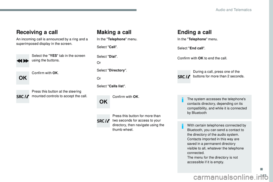 CITROEN DISPATCH SPACETOURER DAG 2017 Handbook (in English) 163
Transversal-Citroen_en_Chap03_RD6_ed01-2016
Receiving a call
An incoming call is announced by a ring and a
superimposed display in the screen.Select the " YES" tab in the screen
using th CITROEN DISPATCH SPACETOURER DAG 2017 Handbook (in English) 163
Transversal-Citroen_en_Chap03_RD6_ed01-2016
Receiving a call
An incoming call is announced by a ring and a
superimposed display in the screen.Select the " YES" tab in the screen
using th