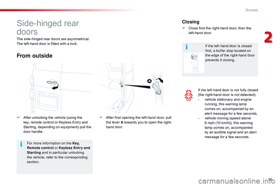 CITROEN DISPATCH SPACETOURER DAG 2017  Handbook (in English) 79
Spacetourer-VP_en_Chap02_ouvertures_ed01-2016
If the left-hand door is not fully closed 
(the right-hand door is not detected):
- 
v
 ehicle stationary and engine 
running, this warning lamp 
comes