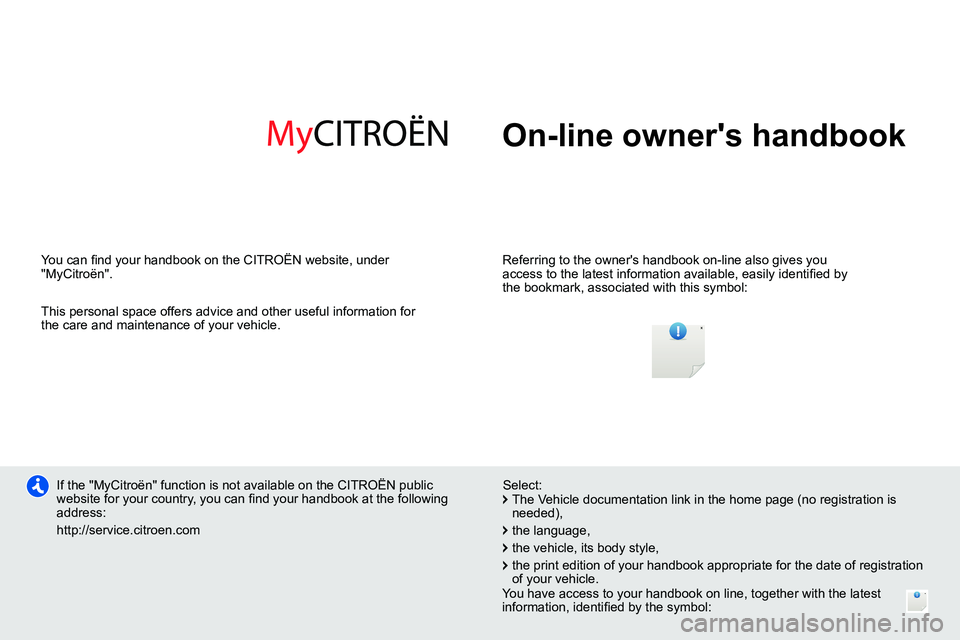 CITROEN NEMO 2014  Handbook (in English)   On-line owners handbook  
 
 
Referring to the owners handbook on-line also gives you 
access to the latest information available, easily identiﬁ ed by 
the bookmark, associated with this symbol