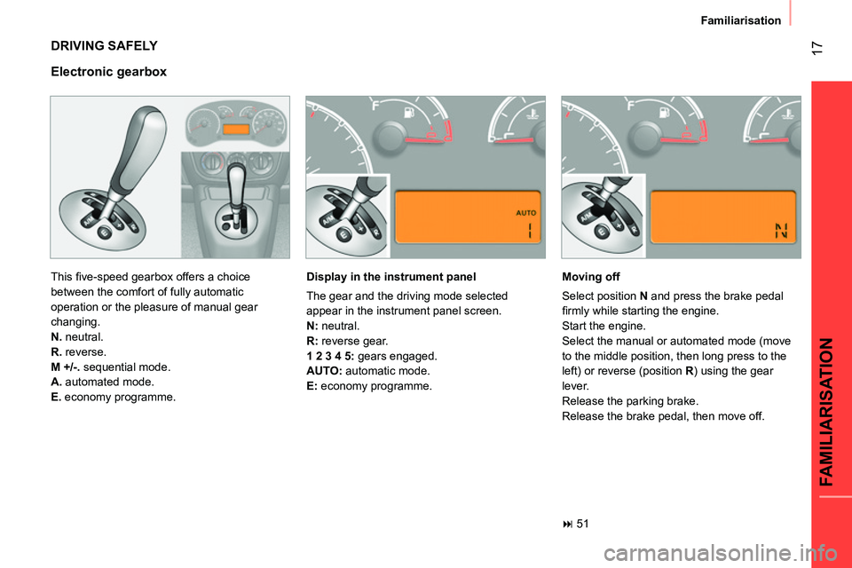 CITROEN NEMO 2014 Handbook (in English) 17
FAMILIARISATION
Familiarisation
DRIVING SAFELY
This fi ve-speed gearbox offers a choice
between the comfort of fully automatic
operation or the pleasure of manual gear
changing.
N.
CITROEN NEMO 2014 Handbook (in English) 17
FAMILIARISATION
Familiarisation
DRIVING SAFELY
This fi ve-speed gearbox offers a choice
between the comfort of fully automatic
operation or the pleasure of manual gear
changing.
N.