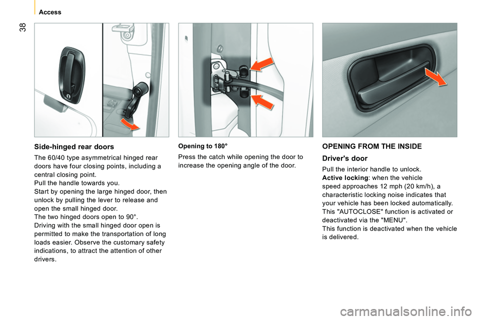 CITROEN NEMO 2014  Handbook (in English)  38
 
 
 
Access  
 
 
OPENING FROM THE INSIDE 
 
 
Drivers door 
 
Pull the interior handle to unlock. 
   
Active locking 
: when the vehicle 
speed approaches 12 mph (20 km/h), a 
characteristic l