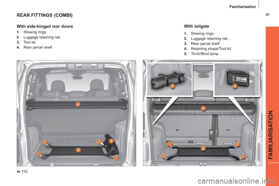 CITROEN NEMO 2013  Handbook (in English)  9
FAMILIARISATION
 
Familiarisation 
 
REAR FITTINGS (COMBI) 
 
 
 
� 
 110  
 
 
With side-hinged rear doors  
 
 
 
1. 
 Stowing rings. 
   
2. 
  Luggage retaining net. 
   
3. 
 Tool kit. 
   
4