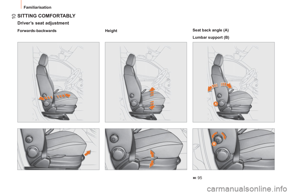 CITROEN NEMO 2013  Handbook (in English)  10
 
Familiarisation 
 
SITTING COMFORTABLY 
 
 
Driver’s seat adjustment 
 
 
Forwards-backwards    
Height  
 
    
Seat back angle (A) 
  Lumbar support (B) 
   
 
� 
 95  
 
  