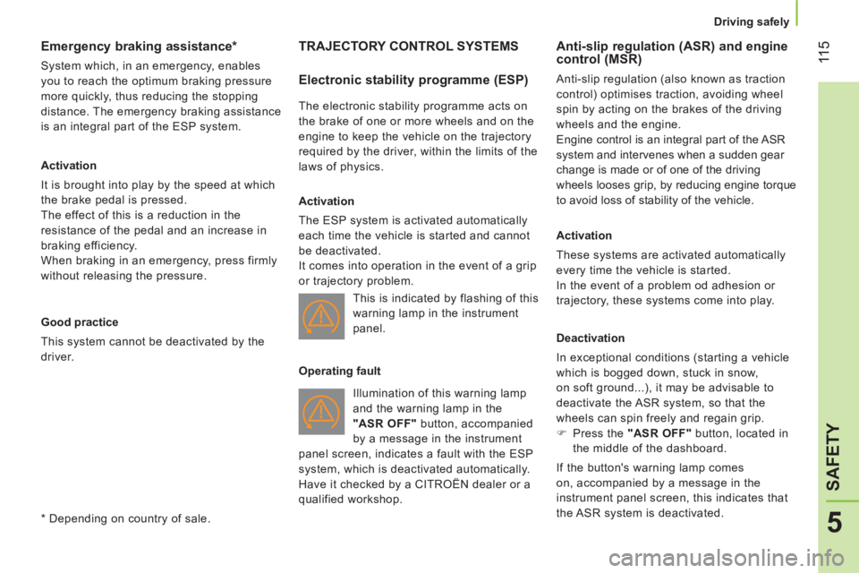 CITROEN NEMO 2013  Handbook (in English)  11 5
5
SAFETY
 
 
 
Driving safely  
 
 
 
 
 
 
 
 
 
 
 
Emergency braking assistance *  
 
System which, in an emergency, enables 
you to reach the optimum braking pressure 
more quickly, thus red