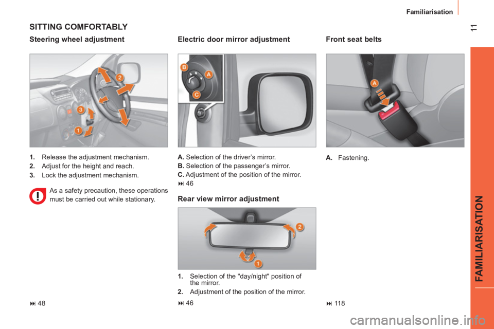 CITROEN NEMO 2013  Handbook (in English)  11
FAMILIARISATION
 
Familiarisation 
 
 
Front seat belts 
 
 
 
A. 
 Fastening.  
   
 
� 
 118  
 
 
SITTING COMFORTABLY 
 
 
Steering wheel adjustment 
 
 
 
1. 
  Release the adjustment mechani