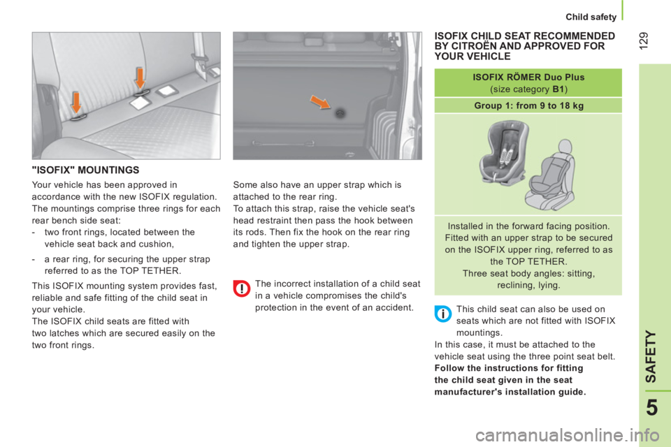 CITROEN NEMO 2013 Handbook (in English) 129
5
SAFETY
Child safety
"ISOFIX" MOUNTINGS
Some also have an upper strap which is
attached to the rear ring.
To attach this strap, raise the vehicle seats
head restraint then p CITROEN NEMO 2013 Handbook (in English) 129
5
SAFETY
Child safety
"ISOFIX" MOUNTINGS
Some also have an upper strap which is
attached to the rear ring.
To attach this strap, raise the vehicle seats
head restraint then p
