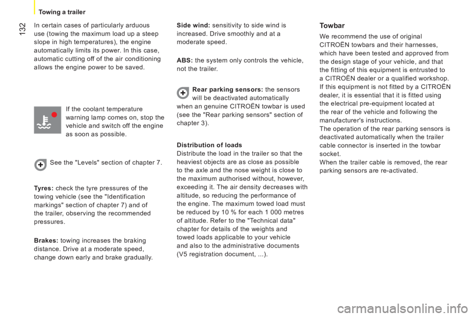 CITROEN NEMO 2013  Handbook (in English)  132
 
 
 
Towing a trailer  
 
   
In certain cases of particularly arduous 
use (towing the maximum load up a steep 
slope in high temperatures), the engine 
automatically limits its power. In this 