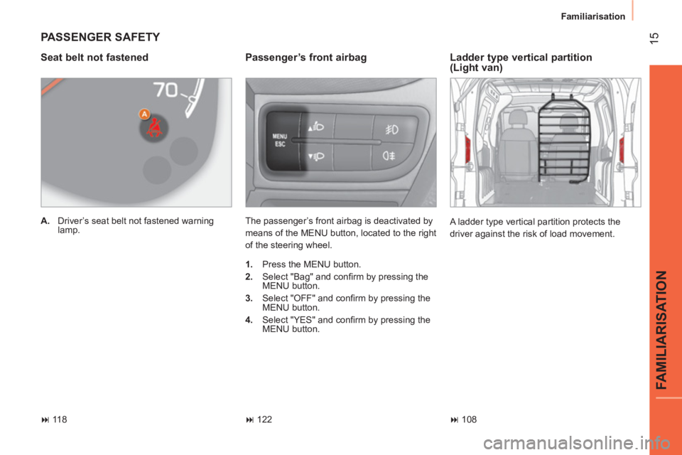 CITROEN NEMO 2013  Handbook (in English)  15
FAMILIARISATION
 
Familiarisation 
 
PASSENGER SAFETY 
 
 
Passenger’s front airbag 
 
The passenger’s front airbag is deactivated by 
means of the MENU button, located to the right 
of the st