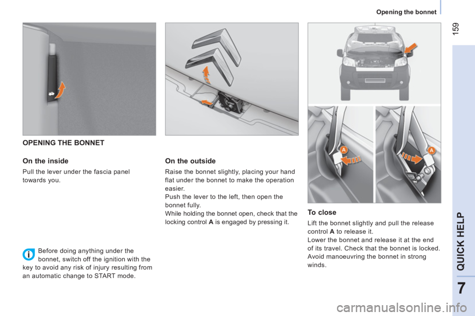 CITROEN NEMO 2013 Handbook (in English) 159
7
QUICK HELP
Opening the bonnet
OPENING THE BONNET
On the inside
Pull the lever under the fascia panel
towards you.
On the outside
Raise the bonnet slightly, pla CITROEN NEMO 2013 Handbook (in English) 159
7
QUICK HELP
Opening the bonnet
OPENING THE BONNET
On the inside
Pull the lever under the fascia panel
towards you.
On the outside
Raise the bonnet slightly, pla