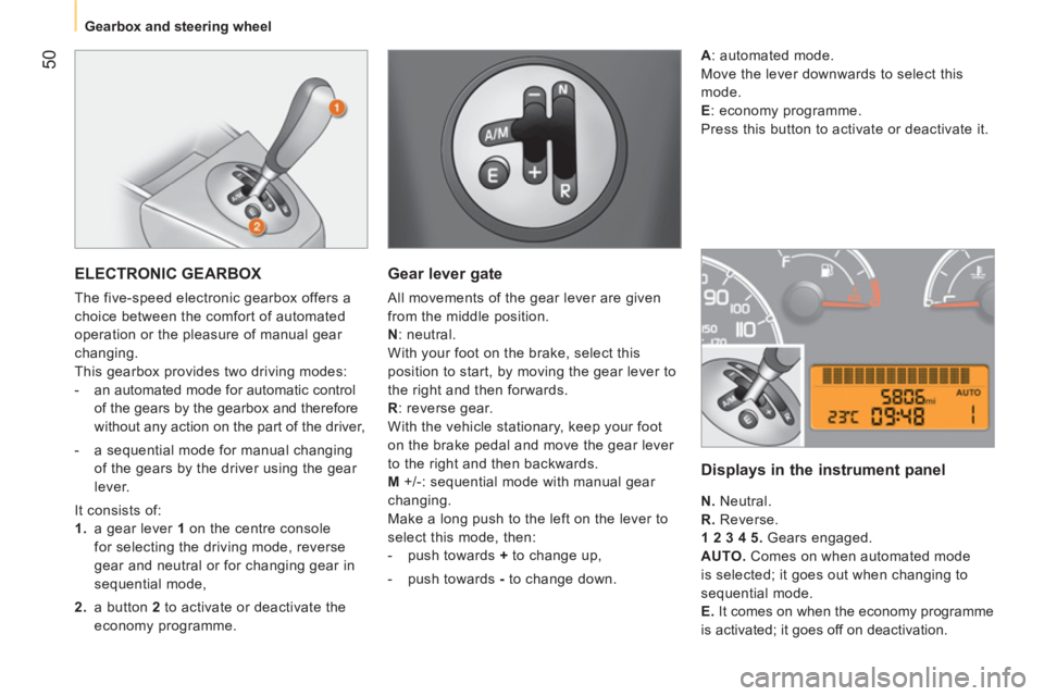 CITROEN NEMO 2013  Handbook (in English)  50
 
 
 
Gearbox and steering wheel  
 
 
ELECTRONIC GEARBOX 
 
The five-speed electronic gearbox offers a 
choice between the comfort of automated 
operation or the pleasure of manual gear 
changing
