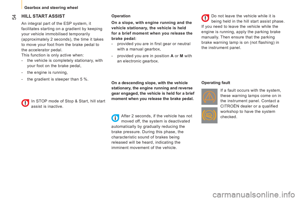 CITROEN NEMO 2013  Handbook (in English)  54
 
 
 
Gearbox and steering wheel  
 
 
 
 
 
 
 
HILL START ASSIST 
 
 
An integral part of the ESP system, it 
facilitates starting on a gradient by keeping 
your vehicle immobilised temporarily 