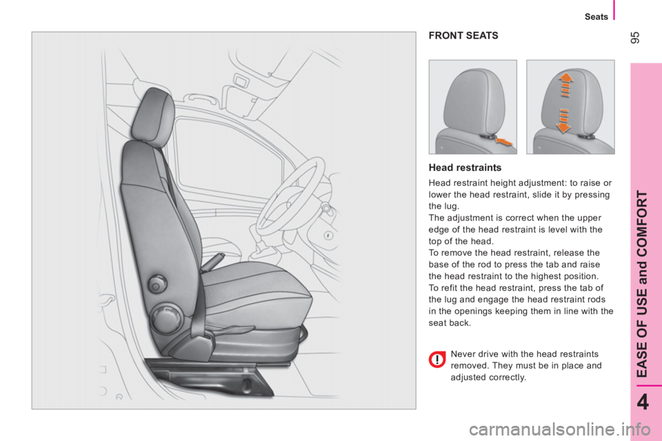 CITROEN NEMO 2013  Handbook (in English)  95
4
EASE OF USE and COMFORT
 
 
 
Seats  
 
 
FRONT SEATS 
 
 
Head restraints 
 
Head restraint height adjustment: to raise or 
lower the head restraint, slide it by pressing 
the lug. 
  The adjus