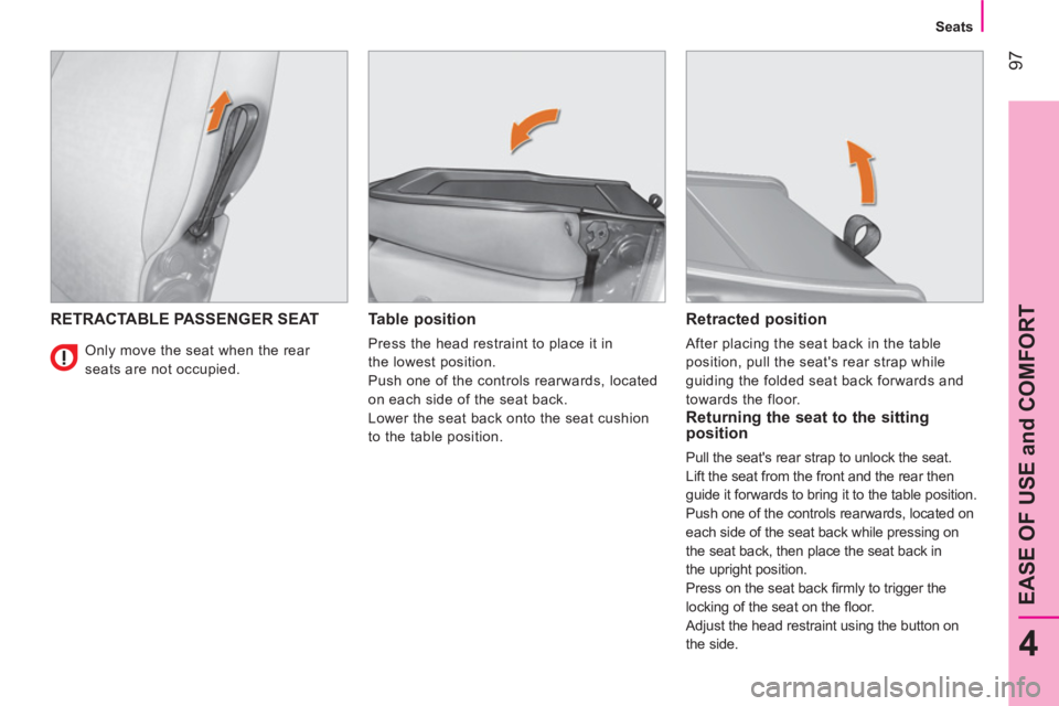 CITROEN NEMO 2013 Handbook (in English) 97
4
EASE OF USE and COMFORT
Seats
RETRACTABLE PASSENGER SEAT
Table position
Press the head restraint to place it in
the lowest position.
Push one of the controls rearwards, loc CITROEN NEMO 2013 Handbook (in English) 97
4
EASE OF USE and COMFORT
Seats
RETRACTABLE PASSENGER SEAT
Table position
Press the head restraint to place it in
the lowest position.
Push one of the controls rearwards, loc