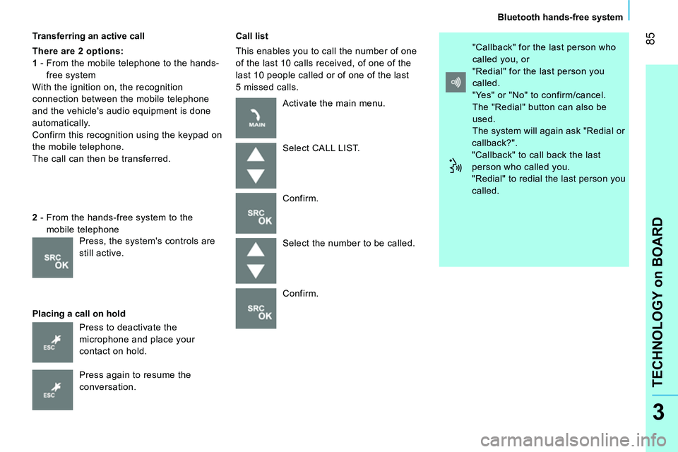 CITROEN NEMO DAG 2014  Handbook (in English)  85
TECHNOLOGY on BOARD
   
Bluetooth hands-free system  
3
 
 
Transferring an active call 
   
There are 2 options:  
   
1 
 -  From the mobile telephone to the hands-
free system 
  With the ignit