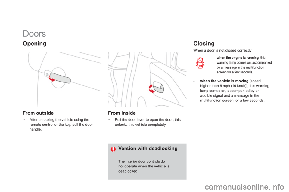 Citroen DS3 RHD 2013 1.G Owners Guide    
 
 
 
 
 
 
 
 
 
 
Doors 
Opening
From out side
�)After unlocking the vehicle using theremote control or the key, pull the door handle.
 
 
 
From inside
�) 
  Pull the door lever to open the doo